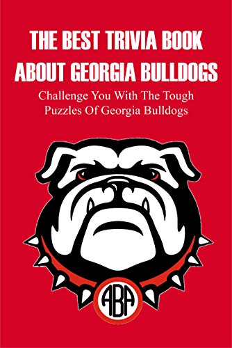  The Best Trivia Book About Georgia Bulldogs Challenge You With The Tough Puzzles Of Georgia Bulldogs: Adult Trivia Books (English Edition)