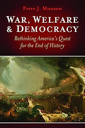 War, Welfare & Democracy: Rethinking America's Quest for the End of History book cover