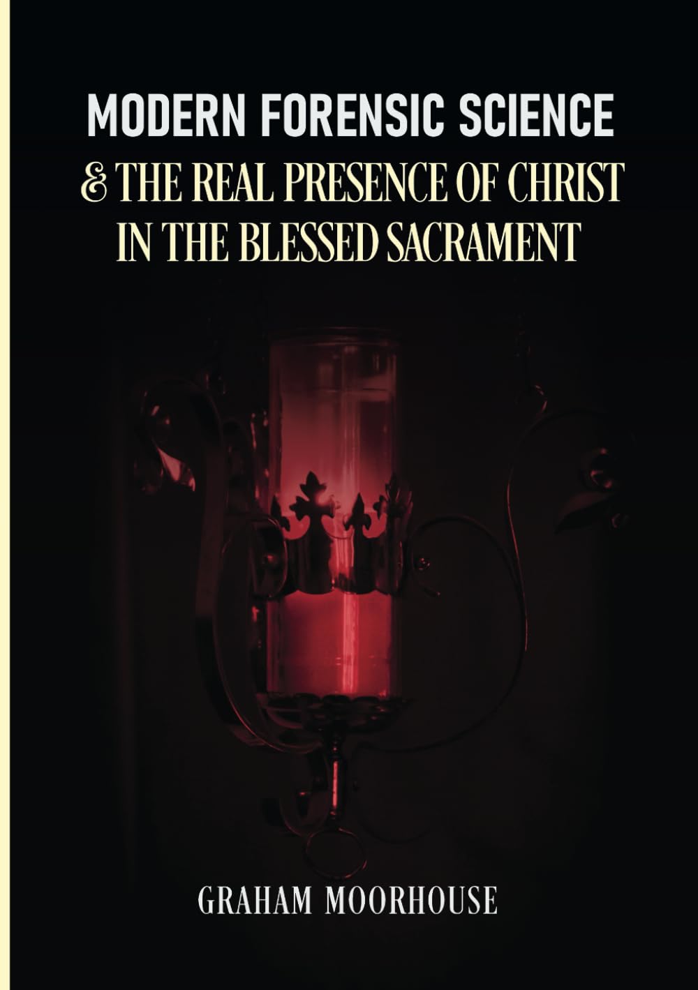 MODERN FORENSIC SCIENCE & THE REAL PRESENCE OF CHRIST IN THE BLESSED SACRAMENT