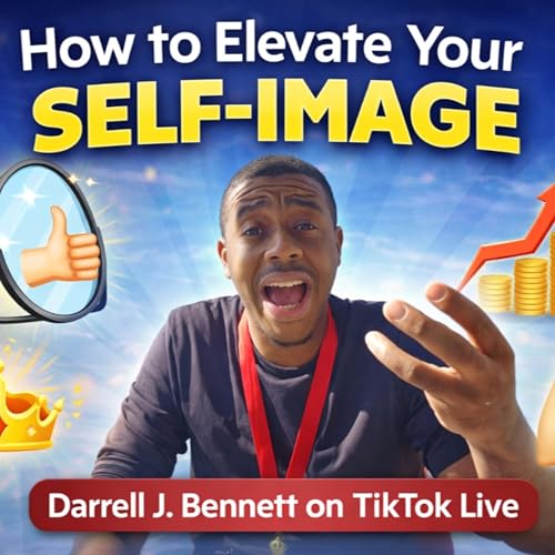 How to Elevate Your Self-Image - Darrell J. Bennett on TikTok Live