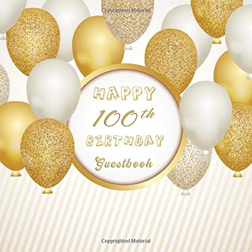 Happy 100th Birthday Guestbook: Celebration of 100 Happy Birthday Anniversary for best wishes and warmest messages from family and friends to keepsake ... memories with Special Variety Balloon theme
