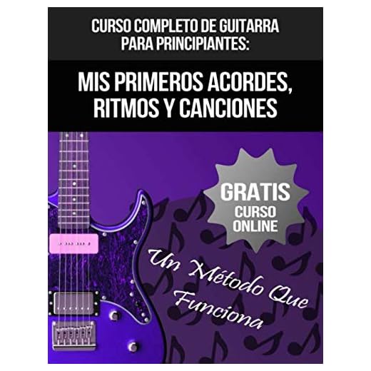 Curso Completo De Guitarra Para Principiantes: Mis Primeros Acordes, Ritmos Y Canciones: (+ Curso en Vídeo)