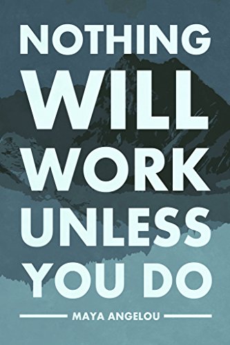 Image of Nothing Will Work Unless You Do Maya Angelou Quote Motivational Perseverance Determination Strength Resilience Dedication Cool Wall Art Print Poster 12x18