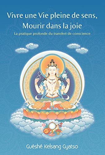 Télécharger Vivre une vie pleine de sens, Mourir dans la joie: La pratique profonde du transfert de conscience Livre eBook France