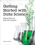 Getting Started with Data Science: Making Sense of Data with Analytics (IBM Press)
