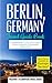 Berlin: Berlin, Germany: Travel Guide BookA Comprehensive 5-Day Travel Guide to Berlin, Germany & Unforgettable German Travel (Best Travel Guides to Europe Series) (Volume 17)