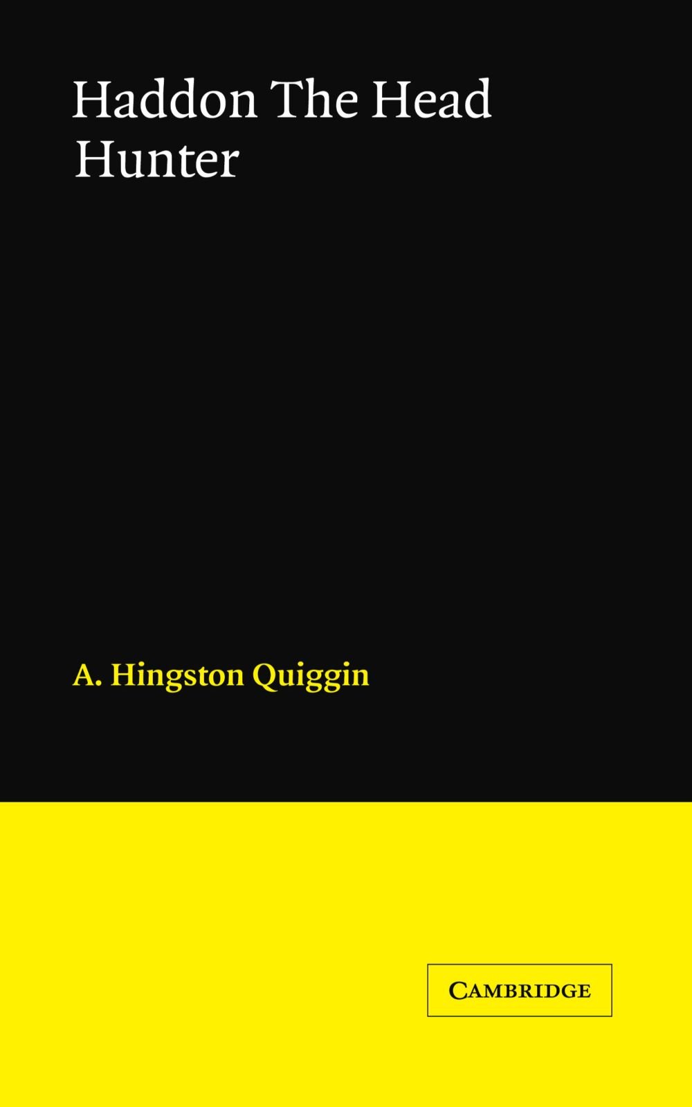 Haddon The Head Hunter: A Short Sketch of the Life of A.C. Haddon