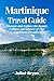 Martinique Travel Guide: Discover and Explore the Beauty, Culture, and History of This Caribbean Paradise (World Heritage Travel Guide)