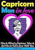 Capricorn Man In Love: How to Attract a Capricorn Man and Get Him to Fall in Love With You