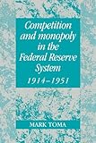  Comp Monopoly Fed Res Sys 1914-1951: A Microeconomic Approach to Monetary History (Studies in Macroeconomic History)