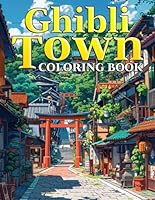 Ghibli Town Coloring Book: Whimsy of Anime Place Coloring Pages for All Ages Including Enchanting Illustrations of Magical Town to Relax and Relieve Stress B0DF6N1YST Book Cover