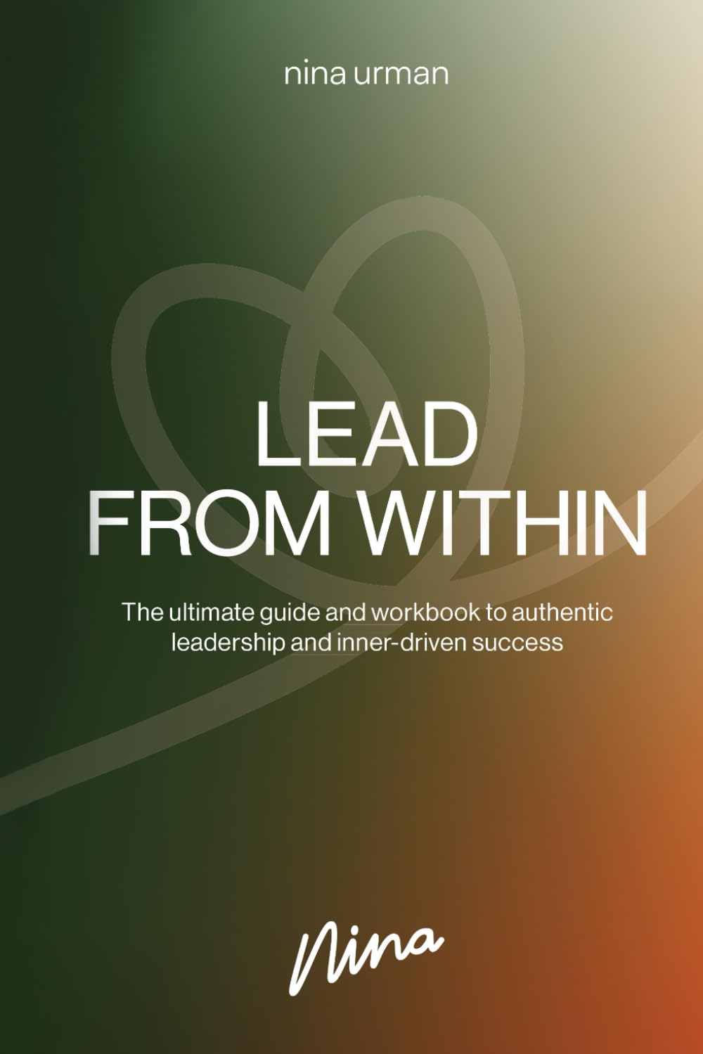 Lead From Within: The ultimate guide and workbook to authentic leadership and inner-driven success
