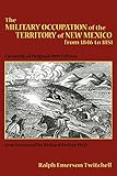 The Military Occupation of the Territory of New Mexico from 1846 to 1851: Facsimile of Original 1909...