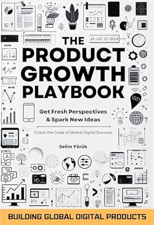 The Product Growth Playbook: Building Global Digital Products: Get Fresh Perspectives & Spark New Ideas (The AI Entrepreneur's Handbook: A Two-Part Series ... a Thriving AI-Powered Business Book 1)
