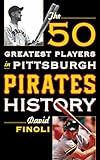 The 50 Greatest Players in Pittsburgh Pirates History
