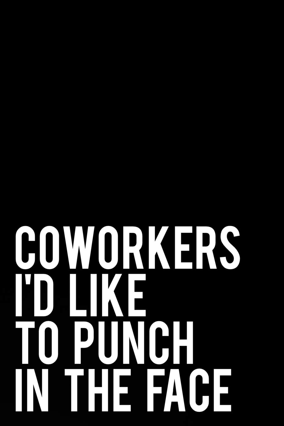 Coworkers I’d Like To Punch In the Face: 110-Page Funny Sarcastic Blank Lined Journal Makes Great Office, Coworker or Boss Gift Idea, 6"x9"