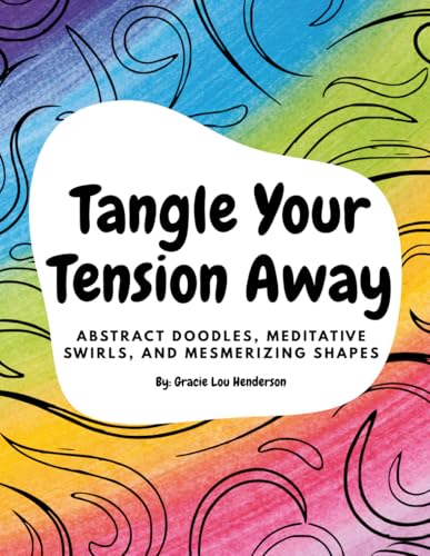 Tangle Your Tension Away: Abstract doodles, meditative swirls, and mesmerizing shapes