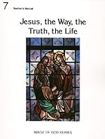 Image of God, Grade 7: Jesus, The Way, the Truth, the Life, Teacher's Manual 0898703395 Book Cover