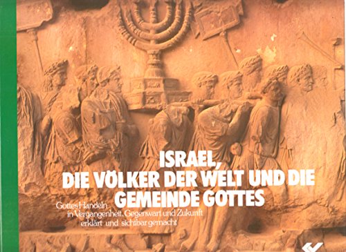 Israel, die Völker der Welt und die Gemeinde Gottes: Gottes Handeln in Vergangenheit, Gegenwart und Zukunft, erklärt und sichtbar gemacht