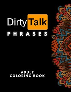 Dirty Talk Phrases Adult Coloring Book: An Obscene and Funny Coloring Book for Adults | 30 Filthy and Naughty Phrases for Women | Dirty Quotes ... Relief | Hilarious Coloring Books Gifts