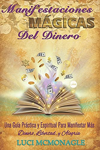 Manifestaciones Mágicas Del Dinero: Una Guía Práctica y Espiritual para Manifestar Más Dinero, Más Libertad y Más Alegría (Spanish Edition)