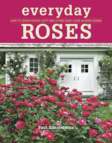 Everyday Roses: How to Grow Knock Out&reg; and Other Easy-Care Garden Roses