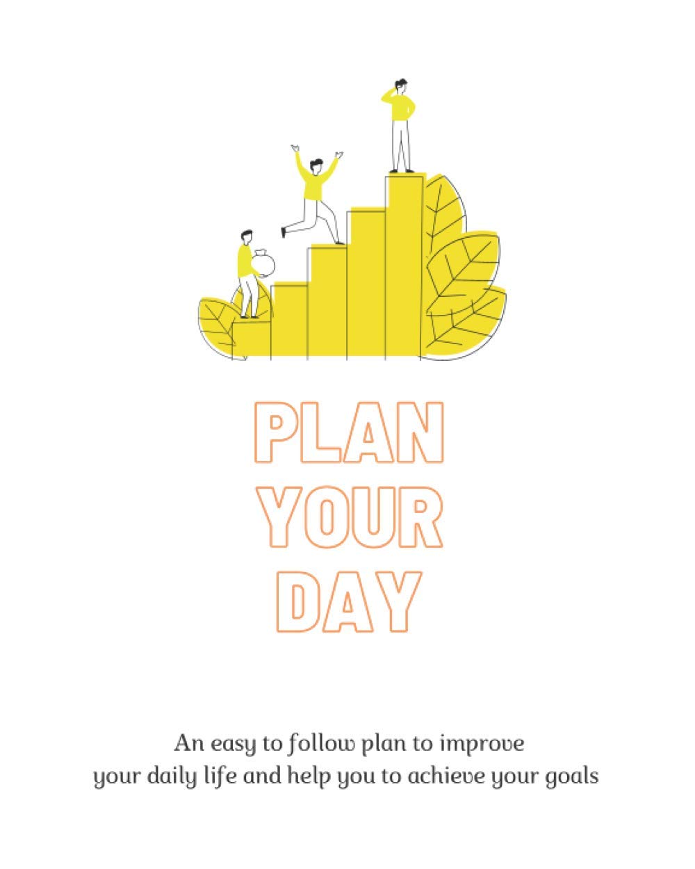 Plan Your Day: A Daily Journal To Help You Achieve Your Goals And Lead A Happier And More Productive Life