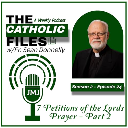 The Catholic Files Topic: 7 Petitions to the Lords Prayer (PART TWO)