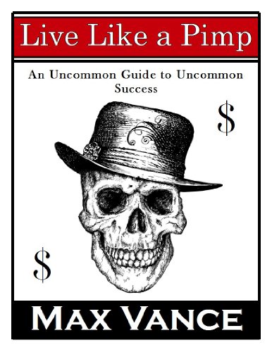 Live Like a Pimp: An Uncommon Guide to Uncommon Success