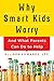 Why Smart Kids Worry: And What Parents Can Do to Help