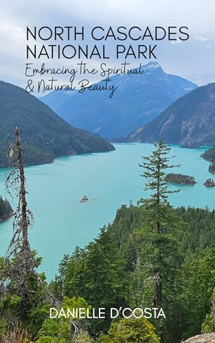 North Cascades National Park: Embracing the Spiritual & Natural Beauty (The Spiritual Tourist Book 2)