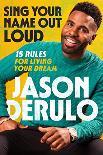 Sing Your Name Out Loud: 15 Rules for Living Your Dream―The Inspiring Story of Jason Derulo