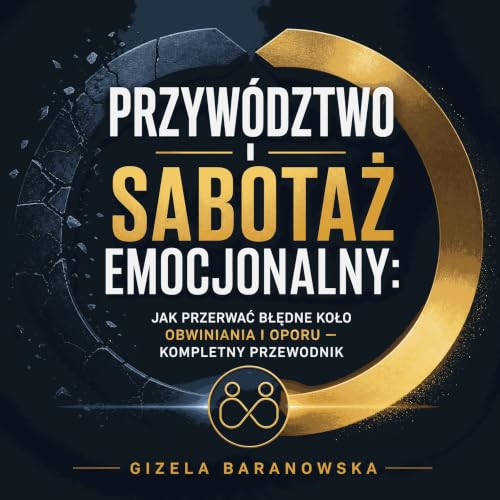 『Przyw&oacute;dztwo i sabotaż emocjonalny: Jak przerwać błędne koło obwiniania i oporu &mdash; kompletny przewodnik』のカバーアート