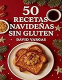 50 Recetas Navideñas Sin Gluten: Ideas festivas fáciles y deliciosas para sorprender a tus invitados y disfrutar sin preocupaciones