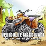  Veicoli e Macchinari: libro da colorare per bambini con 60 schizzi di veicoli e macchinari.