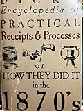 Dick's Encyclopedia of Practical Receipts and Processes: Or How They Did It in the 1870's