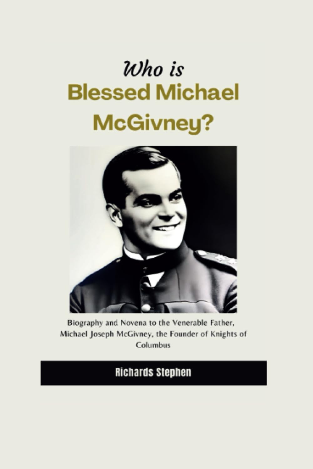 Who is Blessed Michael McGivney?: Biography and Novena to the Venerable Father, Michael Joseph McGivney, the Founder of Knights of Columbus