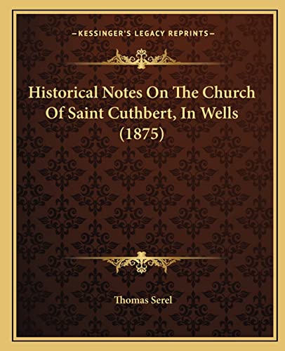 Historical Notes On The Church Of Saint Cuthbert, In Wells (1875)