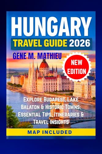 Hungary Travel Guide 2026: Explore Budapest, Lake Balaton & Historic Towns: Essential Tips, Itineraries & Travel Insights