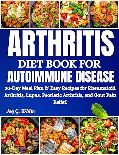 ARTHRITIS DIET BOOK FOR AUTOIMMUNE DISEASE: 30-Day Meal Plan & Easy Recipes for Rheumatoid Arthritis, Lupus, Psoriatic Arthritis, and Gout Pain Relief.