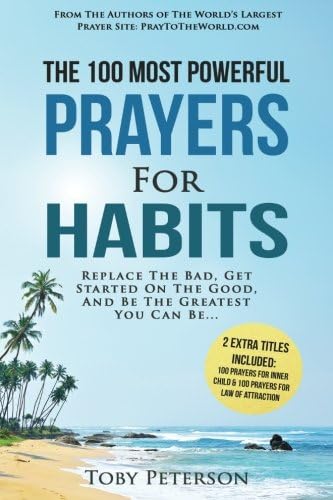 Prayer | The 100 Most Powerful Prayers for Habits | 2 Amazing Bonus Books to Pray for Inner Child & the Law of Attraction: Replace The Bad, Get ... And Be The Greatest You Can Be (Volume 35)
