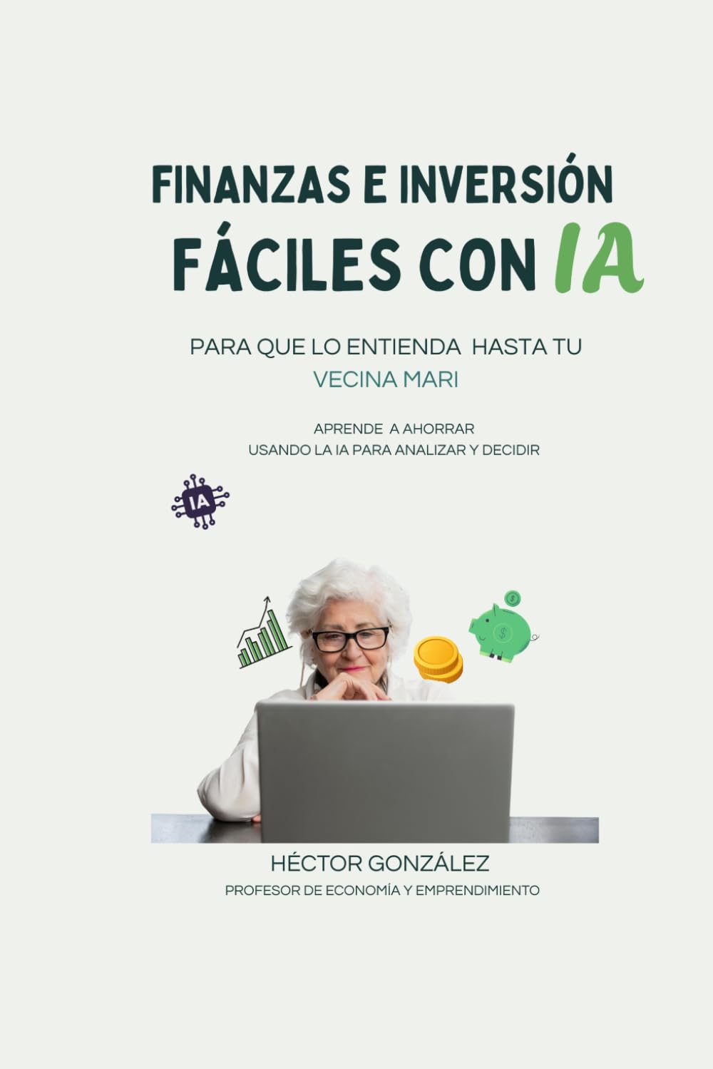 FINANZAS E INVERSIÓN FÁCILES CON IA: PARA QUE LO ENTIENDA HASTA TU VECINA MARI