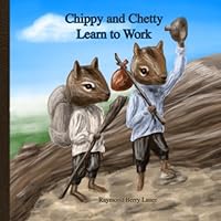 Chippy and Chetty Learn to Work 8. 5x8. 5 : A Story of Two Chipmunks Who Learn the Rewards of Working and the Consequences of Putting off Work until Later 1490335862 Book Cover