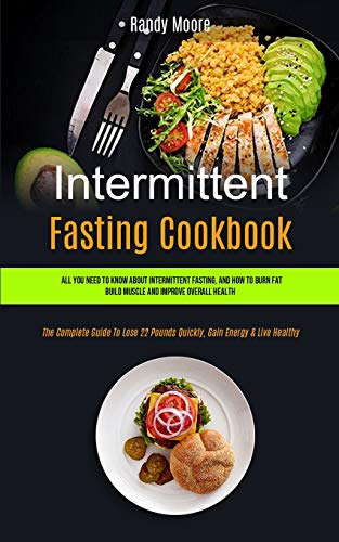 Intermittent Fasting Cookbook: All You Need To Know About Intermittent
