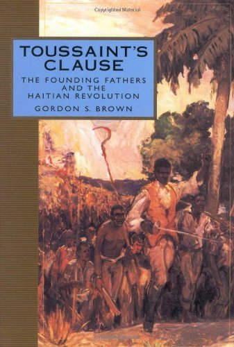Toussaint's Clause: The Founding Fathers and the Haitian Revolution (Adst-Dacor Diplomats and Diplomacy Book)