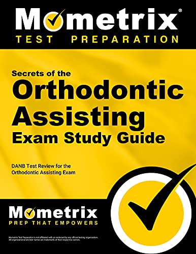 Secrets of the Orthodontic Assisting Exam Study Guide: DANB Test Review for the Orthodontic Assisting Exam (Mometrix Test Preparation)