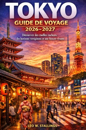 TOKYO GUIDE DE VOYAGE 2026-2027: Découvrez des ruelles cachées, des horizons vertigineux et une...