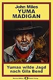  Yuma Madigan, Bd. 7: Yumas wilde Jagd nach Gila Bend (Western-Serie) (German Edition)