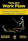  Tame your Work Flow: How Dr. Goldratt of “The Goal” would apply the Theory of Constraints to rethink knowledge-work management (TameFlow) (English Edition)