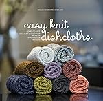 Easy Knit Dishcloths: Learn to Knit Stitch by Stitch with Modern Stashbuster Projects